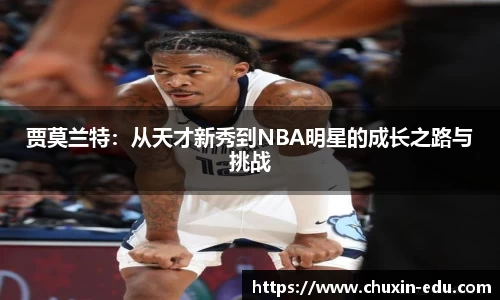 贾莫兰特：从天才新秀到NBA明星的成长之路与挑战