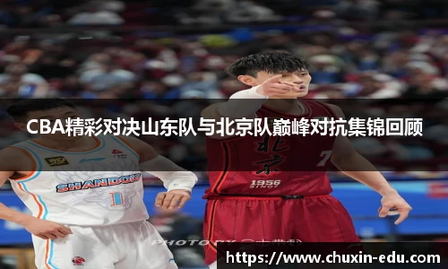 CBA精彩对决山东队与北京队巅峰对抗集锦回顾