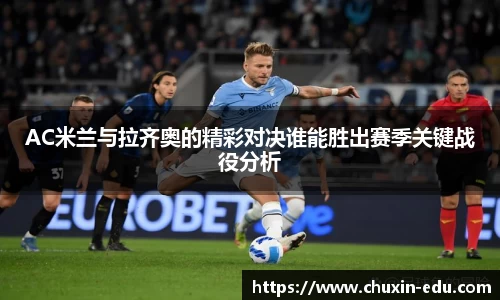 AC米兰与拉齐奥的精彩对决谁能胜出赛季关键战役分析