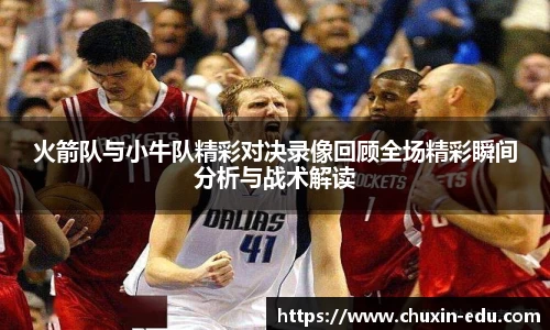 火箭队与小牛队精彩对决录像回顾全场精彩瞬间分析与战术解读