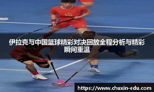 伊拉克与中国篮球精彩对决回放全程分析与精彩瞬间重温